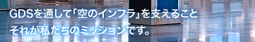 GDSを通して「空のインフラ」を支えること それが私たちのミッションです。