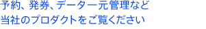 予約、発券、データ一元管理など当社のプロダクトをご覧ください